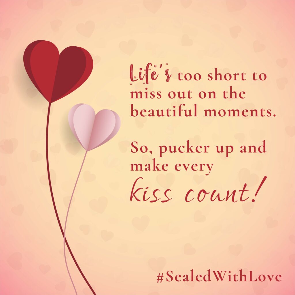 Life's too short to miss out beautiful moments. So, pucker up and make every kiss count. #Sealedwithlove